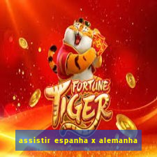 assistir espanha x alemanha